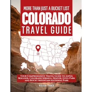 Turner, Nielsen Colorado is More Than Just a Bucket List: Your Comprehensive Travel Guide to Aspen, Boulder, Colorado Springs, Denver, Estes and Rocky Mountain National Park (Grey Edition) Turner, Nielsen Colorado is More Than Just a Bucket List: Your Comprehensive Travel Guide to Aspen, Boulder, Colorado Springs, Denver, Estes and Rocky Mountain National Park (Grey Edition)