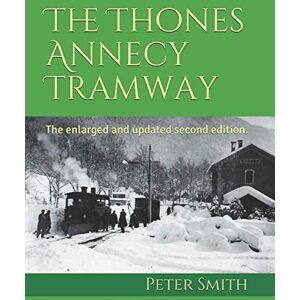 Smith, Peter The Thones Annecy Tramway: The enlarged and updated second edition. Smith, Peter The Thones Annecy Tramway: The enlarged and updated second edition.