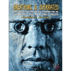 Nitsch, Herbert BREATHING IS OVERRATED: an autobiography about human potential, a pioneering spirit, and the deepest dive on a single breath Nitsch, Herbert BREATHING IS OVERRATED: an autobiography about human potential, a pioneering spirit, and the deepest dive on a single breath