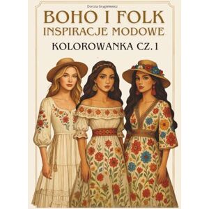 Grygielewicz, Dorota BOHO I FOLK INSPIRACJE MODOWE, KOLOROWANKA CZ.1: Książka z obrazkami do kolorowania dla osób zaciekawionych modą, projektowaniem oraz dla osób lubiących kolorować Grygielewicz, Dorota BOHO I FOLK INSPIRACJE MODOWE, KOLOROWANKA CZ.1: Książka z obrazkami do kolorowania dla osób zaciekawionych modą, projektowaniem oraz dla osób lubiących kolorować