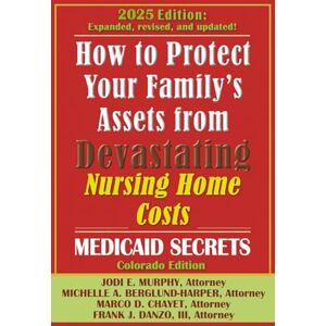 Murphy, Jodi How To Protect Your Family's Assets From Devastating Nursing Home Costs: Medicaid Secrets 2025 (Colorado Edition) Murphy, Jodi How To Protect Your Family's Assets From Devastating Nursing Home Costs: Medicaid Secrets 2025 (Colorado Edition)