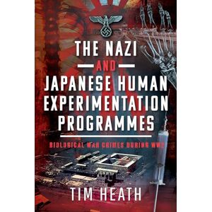 Tim Heath The Nazi and Japanese Human Experimentation Programmes: Biological War Crimes during WW2 Tim Heath The Nazi and Japanese Human Experimentation Programmes: Biological War Crimes during WW2