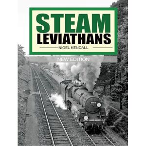 Kendall, Mr Nigel William Steam Leviathans: British Railways steam the final years Kendall, Mr Nigel William Steam Leviathans: British Railways steam the final years