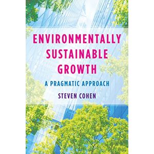 Columbia University Press Environmentally Sustainable Growth: A Pragmatic Approach Columbia University Press Environmentally Sustainable Growth: A Pragmatic Approach