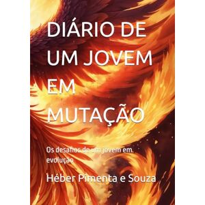 Pimenta e Souza, Héber DIÁRIO DE UM JOVEM EM MUTAÇÃO: Os desafios de um jovem em evolução Pimenta e Souza, Héber DIÁRIO DE UM JOVEM EM MUTAÇÃO: Os desafios de um jovem em evolução