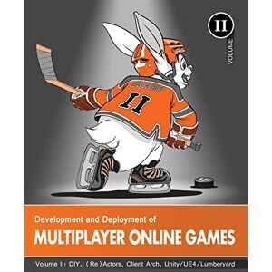 Hare, 'No Bugs' Development and Deployment of Multiplayer Online Games, Vol. II: DIY, (Re)Actors, Client Arch., Unity/UE4/ Lumberyard/Urho3D: 2 Hare, 'No Bugs' Development and Deployment of Multiplayer Online Games, Vol. II: DIY, (Re)Actors, Client Arch., Unity/UE4/ Lumberyard/Urho3D: 2