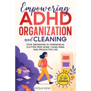 Rose, Estelle Empowering ADHD Organization and Cleaning: Stop Drowning in Overwhelm: The 28-Day Workbook for a Clutter-Free Home, Clear Mind and Productive Life Rose, Estelle Empowering ADHD Organization and Cleaning: Stop Drowning in Overwhelm: The 28-Day Workbook for a Clutter-Free Home, Clear Mind and Productive Life