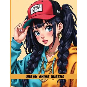 Grace, Eloy Urban Anime Queens: Hip Hop Girls Coloring Book for Teens & Adults Grace, Eloy Urban Anime Queens: Hip Hop Girls Coloring Book for Teens & Adults