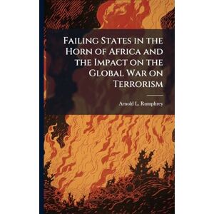 Rumphrey, Arnold L Failing States in the Horn of Africa and the Impact on the Global War on Terrorism Rumphrey, Arnold L Failing States in the Horn of Africa and the Impact on the Global War on Terrorism