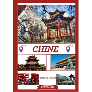 ALISA, ROXIE GUIDE DE VOYAGE EN CHINE 2025-2026: Découvrir la Chine : les meilleurs endroits à visiter, la meilleure période pour y aller, les hôtels, les ... les conseils de transport et bien plus encore ALISA, ROXIE GUIDE DE VOYAGE EN CHINE 2025-2026: Découvrir la Chine : les meilleurs endroits à visiter, la meilleure période pour y aller, les hôtels, les ... les conseils de transport et bien plus encore