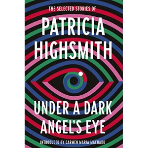 Highsmith, Patricia Under a Dark Angel's Eye: The Selected Stories of Patricia Highsmith (Virago Modern Classics) Highsmith, Patricia Under a Dark Angel's Eye: The Selected Stories of Patricia Highsmith (Virago Modern Classics)