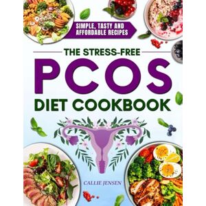 Jensen The Stress-Free PCOS Diet Cookbook: Simple, Flavorful, and Budget-Friendly Recipes to Regulate Your Cycle, Boost Fertility, and Burn Belly Fat Naturally, Without Stress, Confusion, or Medication Jensen The Stress-Free PCOS Diet Cookbook: Simple, Flavorful, and Budget-Friendly Recipes to Regulate Your Cycle, Boost Fertility, and Burn Belly Fat Naturally, Without Stress, Confusion, or Medication