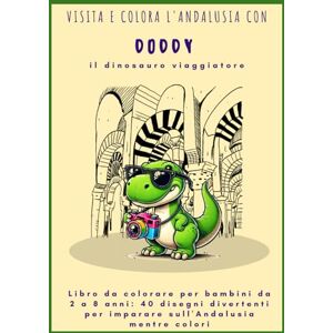 CH, A J Libro da colorare per bambini da 2 a 8 anni: 40 disegni divertenti per imparare sull'Andalusia mentre colori: 40 disegni fantastici per imparare sull'Andalusia con Doddy il dinosauro viaggiatore CH, A J Libro da colorare per bambini da 2 a 8 anni: 40 disegni divertenti per imparare sull'Andalusia mentre colori: 40 disegni fantastici per imparare sull'Andalusia con Doddy il dinosauro viaggiatore