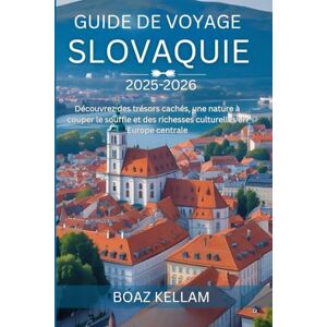 Kellam, Boaz Guide de voyage Slovaquie 2025-2026: Découvrez des trésors cachés, une nature à couper le souffle et des richesses culturelles en Europe centrale Kellam, Boaz Guide de voyage Slovaquie 2025-2026: Découvrez des trésors cachés, une nature à couper le souffle et des richesses culturelles en Europe centrale