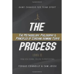 Connolly PhD, Fergus The Process Level II: The Methodology, Philosophy & Principles of Coaching Winning Teams (Game Changer The Process) Connolly PhD, Fergus The Process Level II: The Methodology, Philosophy & Principles of Coaching Winning Teams (Game Changer The Process)