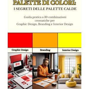 Ferrisy, Alex ARB 0_x_0 PALETTE DI COLORI I Segreti delle Palette Calde: Guida pratica a 30 combinazioni cromatiche per Graphic Design, Branding e Interior Design Ferrisy, Alex ARB 0_x_0 PALETTE DI COLORI I Segreti delle Palette Calde: Guida pratica a 30 combinazioni cromatiche per Graphic Design, Branding e Interior Design