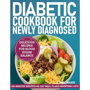 MAIER, ETHEL DIABETIC COOKBOOK FOR NEWLY DIAGNOSED: Delicious Recipes for Blood Sugar Balance MAIER, ETHEL DIABETIC COOKBOOK FOR NEWLY DIAGNOSED: Delicious Recipes for Blood Sugar Balance