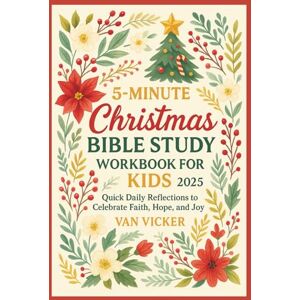 Vicker, Van 5 Minute Christmas Bible Study Workbook for Kids 2025: Quick Daily Reflections to Celebrate Faith, Hope,and Joy Vicker, Van 5 Minute Christmas Bible Study Workbook for Kids 2025: Quick Daily Reflections to Celebrate Faith, Hope,and Joy