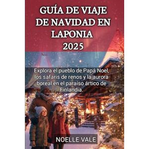 Vale, Noelle Guía De Viaje De Navidad En Laponia 2025: Explora el pueblo de Papá Noel, los safaris de renos y la aurora boreal en el paraíso ártico de Finlandia. Vale, Noelle Guía De Viaje De Navidad En Laponia 2025: Explora el pueblo de Papá Noel, los safaris de renos y la aurora boreal en el paraíso ártico de Finlandia.