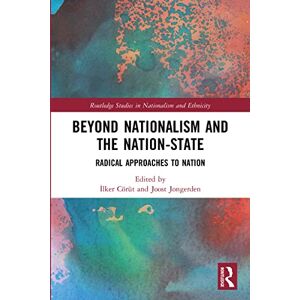 Beyond Nationalism and the Nation-State: Radical Approaches to Nation (Routledge Studies in Nationalism and Ethnicity) Beyond Nationalism and the Nation-State: Radical Approaches to Nation (Routledge Studies in Nationalism and Ethnicity)
