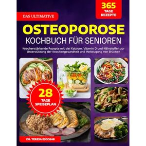 ESCOBAR, DR. TERESA DAS ULTIMATIVE OSTEOPOROSE-KOCHBUCH FÜR SENIOREN: Knochenstärkende Rezepte mit viel Kalzium, Vitamin D und Nährstoffen zur Unterstützung der Knochengesundheit und Vorbeugung von Brüchen ESCOBAR, DR. TERESA DAS ULTIMATIVE OSTEOPOROSE-KOCHBUCH FÜR SENIOREN: Knochenstärkende Rezepte mit viel Kalzium, Vitamin D und Nährstoffen zur Unterstützung der Knochengesundheit und Vorbeugung von Brüchen