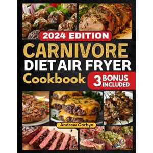 Corbyn, Andrew Carnivore Diet Air Fryer Cookbook: 1500 Days of Quick & Tasty Air Fryer Recipes for Healthy Low-Carb & Meat-Based Diet: Simplify Meal Prep, Boost Protein, and Satisfy Your Cravings Corbyn, Andrew Carnivore Diet Air Fryer Cookbook: 1500 Days of Quick & Tasty Air Fryer Recipes for Healthy Low-Carb & Meat-Based Diet: Simplify Meal Prep, Boost Protein, and Satisfy Your Cravings
