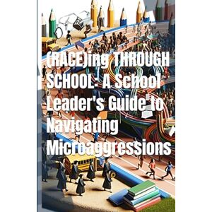 MANN, DR. SUNDRA E. (RACE)ing THROUGH SCHOOL: School Leader's Guide to Navigating Microaggressions In Schools MANN, DR. SUNDRA E. (RACE)ing THROUGH SCHOOL: School Leader's Guide to Navigating Microaggressions In Schools