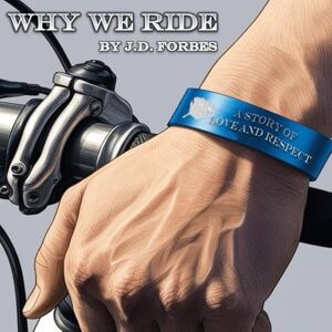 Forbes, J.D. Why We Ride: A Story of Love and Respect Forbes, J.D. Why We Ride: A Story of Love and Respect