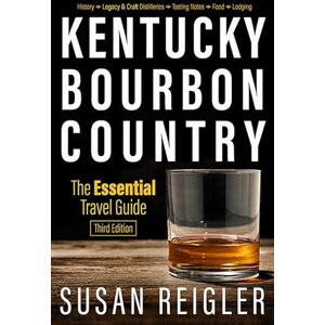 Reigler, Susan Kentucky Bourbon Country: The Essential Travel Guide Reigler, Susan Kentucky Bourbon Country: The Essential Travel Guide