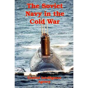 Agency, Central Intelligence The Soviet Navy in the Cold War: A Declassified CIA Analysis 1970-1980 Agency, Central Intelligence The Soviet Navy in the Cold War: A Declassified CIA Analysis 1970-1980