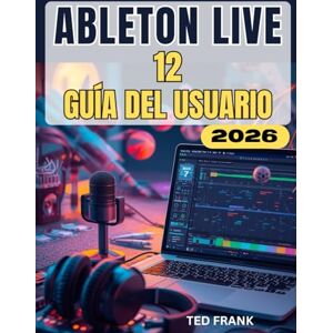Frank, Ted ABLETON LIVE 12 GUÍA DEL USUARIO: El manual completo, paso a paso, para principiantes y profesionales que quieren crear, grabar y mezclar música Frank, Ted ABLETON LIVE 12 GUÍA DEL USUARIO: El manual completo, paso a paso, para principiantes y profesionales que quieren crear, grabar y mezclar música
