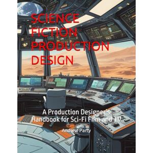 Parry, Andrew SCIENCE FICTION PRODUCTION DESIGN: A Production Designer’s Handbook for Sci-Fi Film and TV Parry, Andrew SCIENCE FICTION PRODUCTION DESIGN: A Production Designer’s Handbook for Sci-Fi Film and TV