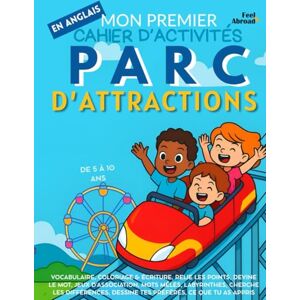 Abroad, Feel Mon Premier Cahier d’Activités en Anglais : Parc d’Attractions – Coloriages, Labyrinthes, Points à Relier, Jeux d’Association, Mots Cachés & Cherche ... 5–10 ans – Convient aux anglophones et non-) Abroad, Feel Mon Premier Cahier d’Activités en Anglais : Parc d’Attractions – Coloriages, Labyrinthes, Points à Relier, Jeux d’Association, Mots Cachés & Cherche ... 5–10 ans – Convient aux anglophones et non-)