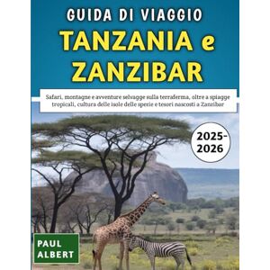 Albert, Paul Guida Di Viaggio Tanzania e Zanzibar 2025-2026: Safari, montagne e avventure selvagge sulla terraferma, oltre a spiagge tropicali, cultura delle isole delle spezie e tesori nascosti a Zanzibar Albert, Paul Guida Di Viaggio Tanzania e Zanzibar 2025-2026: Safari, montagne e avventure selvagge sulla terraferma, oltre a spiagge tropicali, cultura delle isole delle spezie e tesori nascosti a Zanzibar