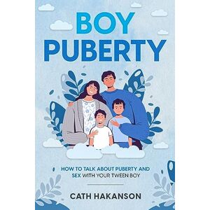 Hakanson, Cath Boy Puberty: How to Talk About Puberty and Sex With Your Tween Boy Hakanson, Cath Boy Puberty: How to Talk About Puberty and Sex With Your Tween Boy
