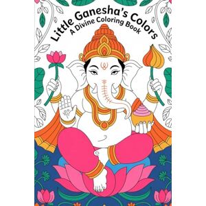 Thakur, Sunil Little Ganesha's Colors A Divine Coloring Book: Celebrate Lord Ganesha with Easy, Fun Pages for Kids & Devotees – Perfect for Festivals & Daily Inspiration! Thakur, Sunil Little Ganesha's Colors A Divine Coloring Book: Celebrate Lord Ganesha with Easy, Fun Pages for Kids & Devotees – Perfect for Festivals & Daily Inspiration!