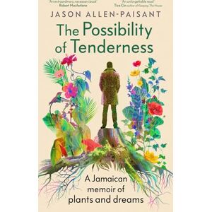 Allen-Paisant, Jason The Possibility of Tenderness: A Jamaican memoir of plants and dreams Allen-Paisant, Jason The Possibility of Tenderness: A Jamaican memoir of plants and dreams