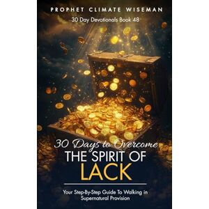 Wiseman, Prophet Climate 30 Days To Overcome the Spirit of Lack: Your Step-By-Step Guide To Walking in Supernatural Provision (30 Day Devotionals) Wiseman, Prophet Climate 30 Days To Overcome the Spirit of Lack: Your Step-By-Step Guide To Walking in Supernatural Provision (30 Day Devotionals)