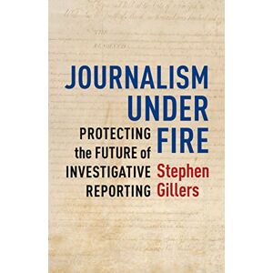 Columbia University Press Journalism Under Fire: Protecting the Future of Investigative Reporting (Columbia Journalism Review Books) Columbia University Press Journalism Under Fire: Protecting the Future of Investigative Reporting (Columbia Journalism Review Books)