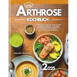 Traugott, Philipp Arthrose Kochbuch 2025: Inspiriert von Dr. Wolfgang Feils Expertise Von der entzündungshemmenden Wissenschaft zur alltäglichen Heilung Traugott, Philipp Arthrose Kochbuch 2025: Inspiriert von Dr. Wolfgang Feils Expertise Von der entzündungshemmenden Wissenschaft zur alltäglichen Heilung