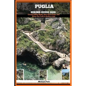 Park, Michael PUGLIA HIKING GUIDE 2026: Coastal Clifftop Walks, Olive Grove Paths, and Winter Sun Trails in Southern Italy: 15 (JOURNEY BEYOND BORDER GUIDE) Park, Michael PUGLIA HIKING GUIDE 2026: Coastal Clifftop Walks, Olive Grove Paths, and Winter Sun Trails in Southern Italy: 15 (JOURNEY BEYOND BORDER GUIDE)