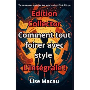 MACAU, Lise Comment tout foirer avec style – L’intégrale (édition collector): Le guide pour saboter ta vie avec brio – Les 6 manuels réunis + bonus exclusifs MACAU, Lise Comment tout foirer avec style – L’intégrale (édition collector): Le guide pour saboter ta vie avec brio – Les 6 manuels réunis + bonus exclusifs