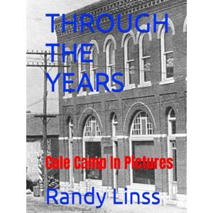 Linss, Randy THROUGH THE YEARS: Cole Camp In Pictures Linss, Randy THROUGH THE YEARS: Cole Camp In Pictures