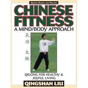 Liu, . Chinese Fitness: A Mind/Body Approach–Qigong for Healthy and Joyful Living (Qigong-Health and Healing) Liu, . Chinese Fitness: A Mind/Body Approach–Qigong for Healthy and Joyful Living (Qigong-Health and Healing)