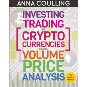 Coulling, Anna Investing & Trading In Cryptocurrencies Using Volume Price Analysis Full Colour Edition: Full colour edition Coulling, Anna Investing & Trading In Cryptocurrencies Using Volume Price Analysis Full Colour Edition: Full colour edition