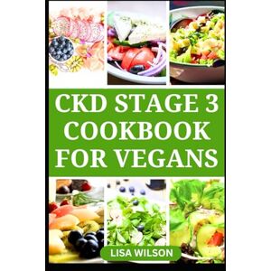 Wilson CKD STAGE 3 COOKBOOK FOR VEGANS: Delicious Low-sodium Recipes to prevent Chronic Kidney Disease Wilson CKD STAGE 3 COOKBOOK FOR VEGANS: Delicious Low-sodium Recipes to prevent Chronic Kidney Disease