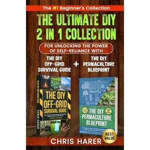 Harer, Chris The Ultimate 2 in 1 DIY Collection: The #1 Beginner's Collection For Unlocking The Power of Self-Reliance With The DIY Off-Grid Survival Guide + The DIY Permaculture Blueprint Harer, Chris The Ultimate 2 in 1 DIY Collection: The #1 Beginner's Collection For Unlocking The Power of Self-Reliance With The DIY Off-Grid Survival Guide + The DIY Permaculture Blueprint