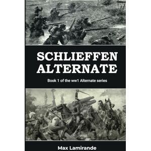 Lamirande, Max Schlieffen Alternate: Book 1 of the WW1 Alternate Series Lamirande, Max Schlieffen Alternate: Book 1 of the WW1 Alternate Series