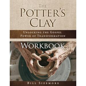 Sizemore, Bill The Potter's Clay Workbook: Unlocking the Gospel Power of Transformation: 2 (The Potter's Clay Discipleship Series.) Sizemore, Bill The Potter's Clay Workbook: Unlocking the Gospel Power of Transformation: 2 (The Potter's Clay Discipleship Series.)