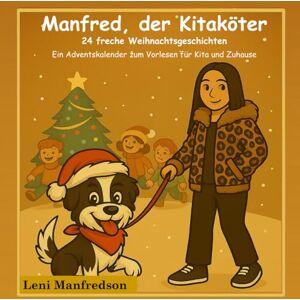 Manfredson, Leni Manfred, der Kitaköter 24 freche Weihnachtsgeschichten: Ein Adventskalender zum Vorlesen für Kita und Zuhause Manfredson, Leni Manfred, der Kitaköter 24 freche Weihnachtsgeschichten: Ein Adventskalender zum Vorlesen für Kita und Zuhause